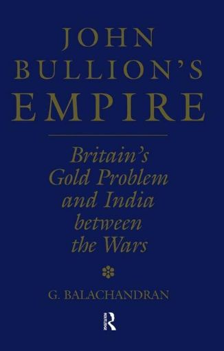 Picture of John Bullion's Empire: Britain's Gold Problem and India Between the Wars