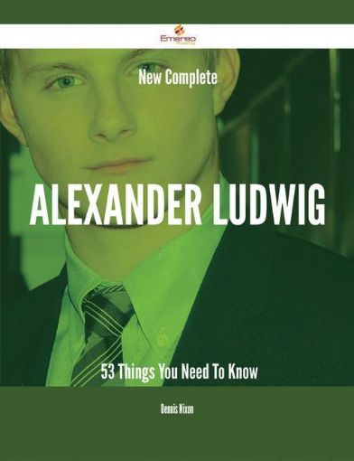 Picture of New- Complete Alexander Ludwig - 53 Things You Need To Know
