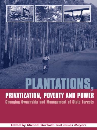 Picture of Plantations Privatization Poverty and Power: Changing Ownership and Management of State Forests