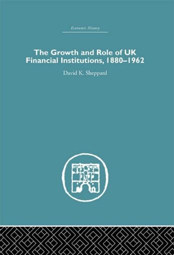 Picture of The Growth and Role of UK Financial Institutions, 1880-1966