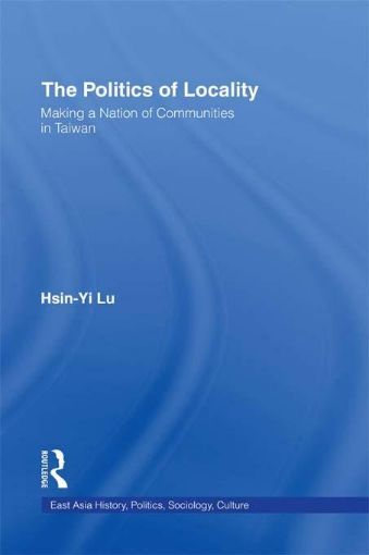 Picture of The Politics of Locality: Making a Nation of Communities in Taiwan