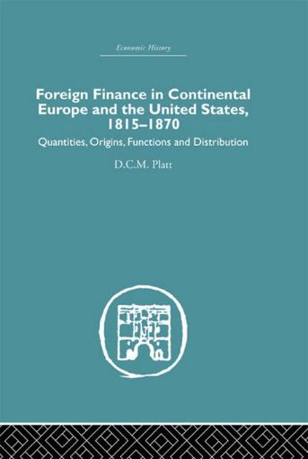 Picture of Foreign Finance in Continental Europe and the United States 1815-1870: Quantities, Origins, Functions and Distribution