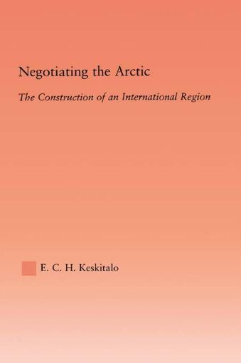 Picture of Negotiating the Arctic: The Construction of an International Region