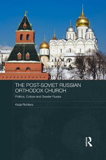 Picture of The Post-Soviet Russian Orthodox Church: Politics, Culture and Greater Russia