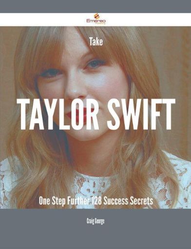 Picture of Take Taylor Swift One Step Further - 128 Success Secrets