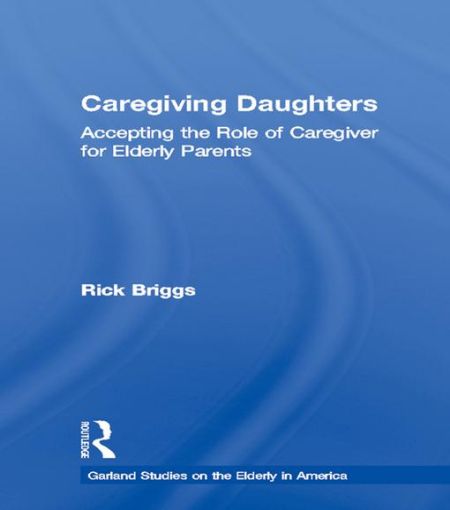 Picture of Caregiving Daughters: Accepting the Role of Caregiver for Elderly Parents
