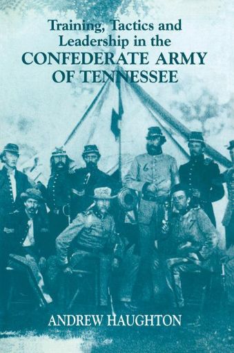 Picture of Training, Tactics and Leadership in the Confederate Army of Tennessee: Seeds of Failure