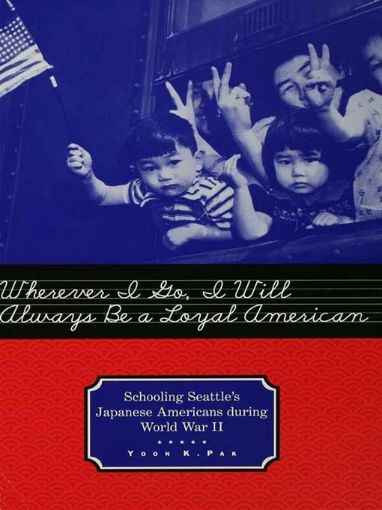 Picture of Wherever I Go, I Will Always Be a Loyal American: Seattle's Japanese American Schoolchildren During World War II