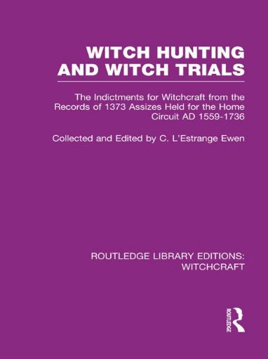 Picture of Witch Hunting and Witch Trials: The Indictments for Witchcraft from the Records of the 1373 Assizes Held from the Home Court 1559-1736 Ad