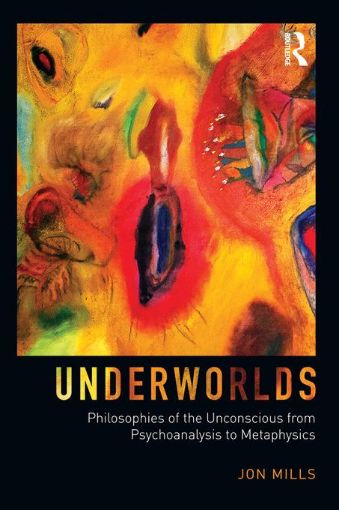 Picture of Underworlds: Philosophies of the Unconscious from Psychoanalysis to Metaphysics