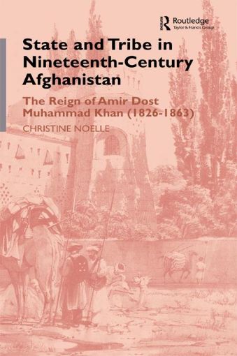 Picture of State and Tribe in Nineteenth-Century Afghanistan: The Reign of Amir Dost Muhammad Khan (1826-1863)