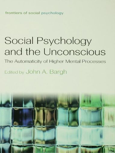 Picture of Social Psychology and the Unconscious: The Automaticity of Higher Mental Processes