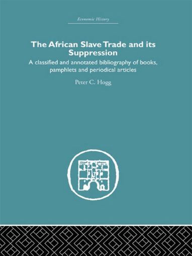 Picture of African Slave Trade and Its Suppression: A Classified and Annotated Bibliography of Books, Pamphlets and Periodical Articles
