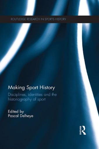 Picture of Making Sport History: Disciplines, identities and the historiography of sport