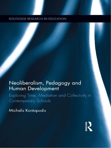 Picture of Neoliberalism, Pedagogy and Human Development: Exploring Time, Mediation and Collectivity in Contemporary Schools