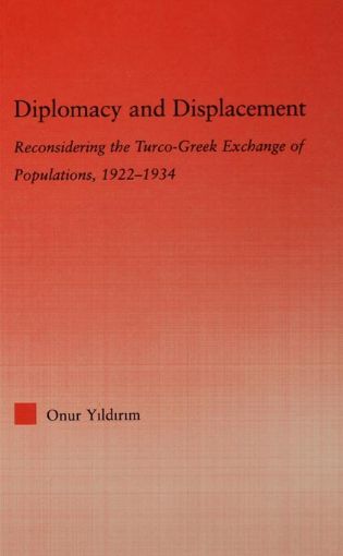 Picture of Diplomacy and Displacement: Reconsidering the Turco-Greek Exchange of Populations 1922-1934: Reconsidering the Turco-Greek Exchange of Populations, 19