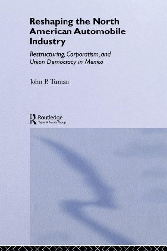 Picture of Reshaping the North American Automobile Industry: Restructuring, Corporatism and Union Democracy in Mexico