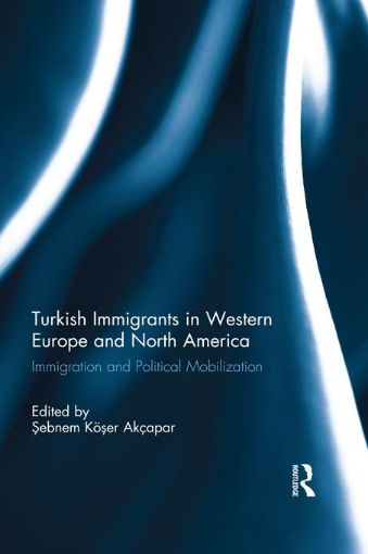 Picture of Turkish Immigrants in Western Europe and North America: Immigration and Political Mobilization