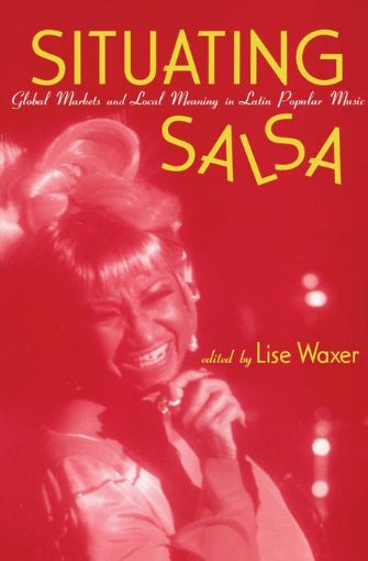 Picture of Situating Salsa: Global Markets and Local Meanings in Latin Popular Music