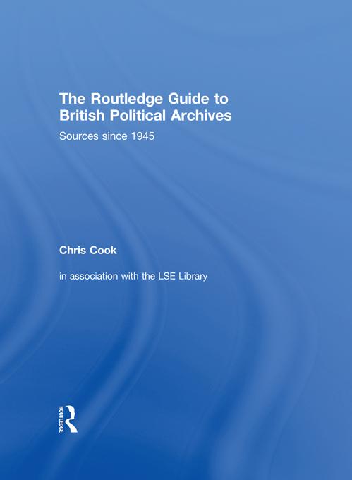 The Routledge Guide to British Political Archives: Sources since 1945 ...