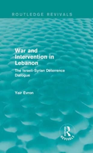 Picture of War and Intervention in Lebanon (Routledge Revivals): The Israeli-Syrian Deterrence Dialogue