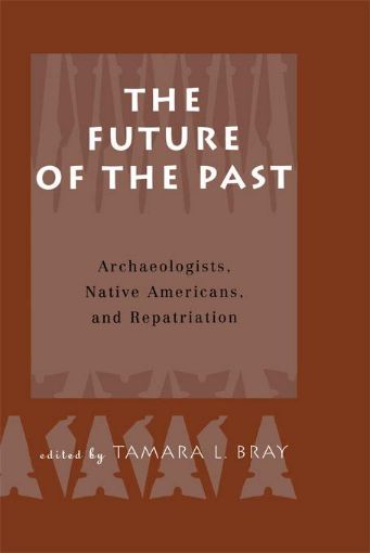 Picture of The Future of the Past: Archaeologists, Native Americans and Repatriation