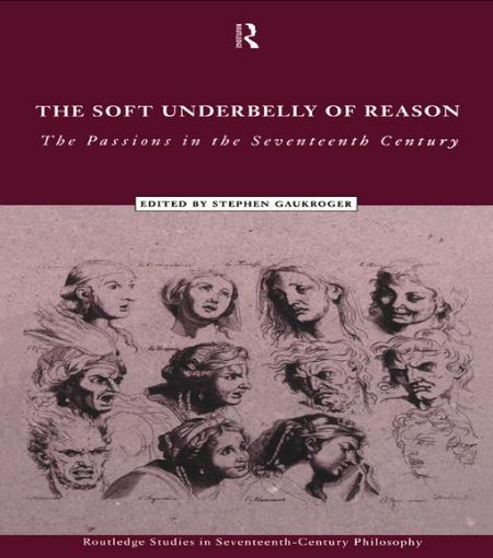 Picture of The Soft Underbelly of Reason: The Passions in the Seventeenth Century