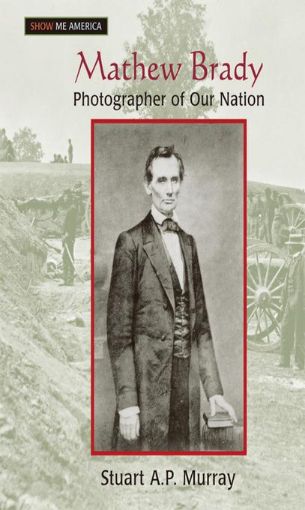 Picture of Mathew Brady: Photographer of Our Nation: Photographer of Our Nation