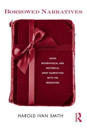 Picture of Borrowed Narratives: Using Biographical and Historical Grief Narratives with the Bereaving