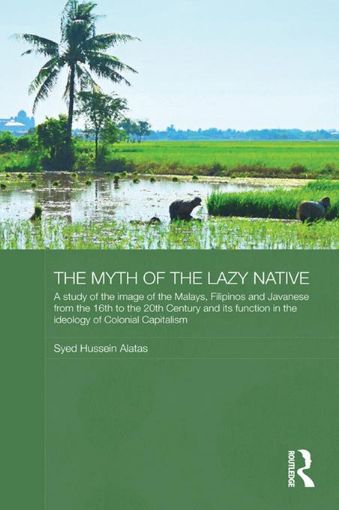 Picture of The Myth of the Lazy Native: A Study of the Image of the Malays, Filipinos and Javanese from the 16th to the 20th Century and Its Function in the I