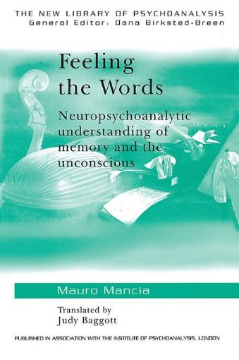 Picture of Feeling the Words: Neuropsychoanalytic Understanding of Memory and the Unconscious