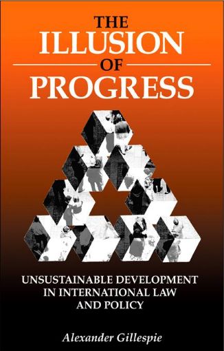 Picture of The Illusion of Progress: Unsustainable Development in International Law and Policy