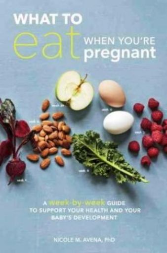 Picture of What To Eat When You're Pregnant: A Week-By-Week Guide To Support Your Health And Your Baby's Development