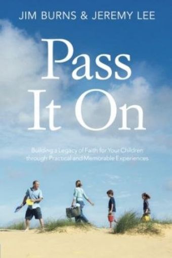 Picture of Pass It On: Building A Legacy Of Faith For Your Children Through Practical And Memorable Experiences