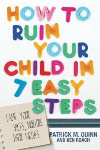 Picture of How To Ruin Your Child In 7 Easy Steps: Tame Your Vices, Nurture Their Virtues