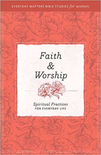 Picture of Faith & Worship: Spiritual Practices For Everyday Life (Everyday Matters Bible Studies For Women)