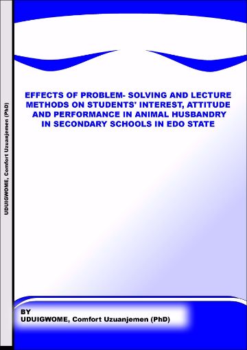 Picture of EFFECTS OF PROBLEM- SOLVING AND LECTURE METHODS ON STUDENTS' INTEREST, ATTITUDE AND PERFORMANCE IN ANIMAL HUSBANDRY IN SECONDARY SCHOOLS IN EDO STATE